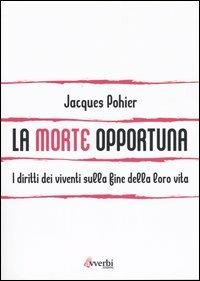 La morte opportuna. I diritti dei viventi sulla fine della loro vita - Jacques Pohier - Libro Avverbi 2004 | Libraccio.it