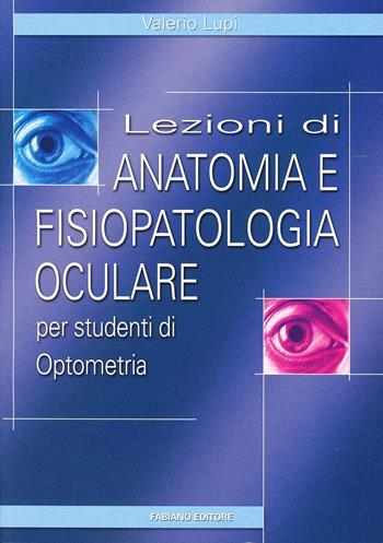 Lezioni di anatomia e fisiopatologia oculare. Per studenti di optometria - Valerio Lupi - Libro Fabiano 2004 | Libraccio.it