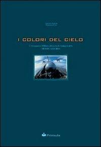 I colori del cielo: l'aeronautica militare attraverso le immagini della troupe azzurra - Giancarlo Fortuna, Domenico Felici - Libro Primula Multimedia 1999 | Libraccio.it