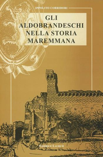 Gli Aldobrandeschi nella storia maremmana - Ippolito Corridori - Libro Laurum 2004 | Libraccio.it