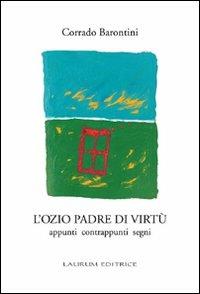 L' ozio padre di virtù. Appunti contrappunti segni - Corrado Barontini - Libro Laurum 2008 | Libraccio.it