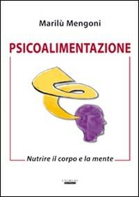 Psicoalimentazione. Nutrire il corpo e la mente - Marilù Mengoni - Libro Laurum 2008 | Libraccio.it