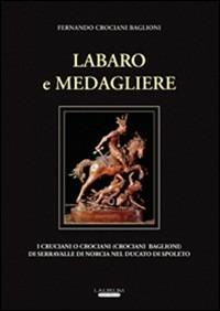 Labaro e medagliere. I cruciani o crociani (Crociani Baglioni) di Serravalle di Norcia nel ducato di Spoleto - Fernando Crociani Baglioni - Libro Laurum 2008 | Libraccio.it