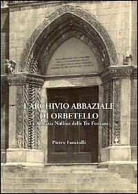 Archivio abbaziale di Orbetello. Ex abbazia Nullius delle tre fontane - Pietro Fanciulli - Libro Laurum 2009 | Libraccio.it