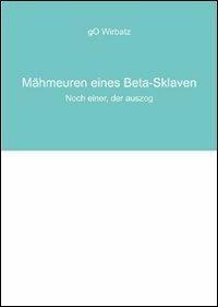 Mähmeuren eines Beta-Sklaven. Noch einer, der auszog - Wirbatz - Libro Laurum 2009 | Libraccio.it