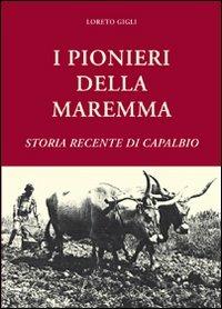 I pionieri della Maremma. Storia recente di Capalbio - Loreto Gigli - Libro Laurum 2009 | Libraccio.it