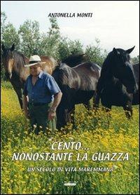 Cento... nonostante la guazza. Una secolo di vita maremmana - Antonella Monti - Libro Laurum 2009 | Libraccio.it