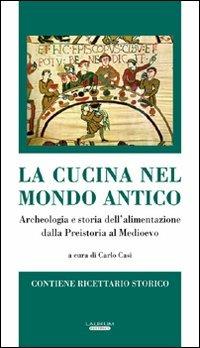 La cucina nel mondo antico. Archeologia e storia dell'alimentazione dalla preistoria al Medioevo  - Libro Laurum 2009 | Libraccio.it