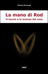 La mano di Rod. Il tennis e le scienze del caos - Fabrizio Brascugli - Libro Laurum 2010 | Libraccio.it