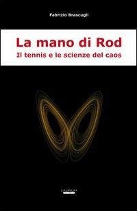 La mano di Rod. Il tennis e le scienze del caos - Fabrizio Brascugli - Libro Laurum 2010 | Libraccio.it