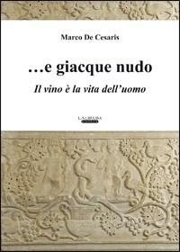 ... E giacque nudo. Il vino è la vita dell'uomo - Marco De Cesaris - Libro Laurum 2010 | Libraccio.it