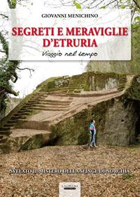 Segreti e meraviglie d'Etruria. Viaggio nel tempo - Giovanni Menichino - Libro Laurum 2012 | Libraccio.it