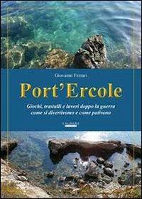 Port'Ercole. Giochi, trastulli e lavori dopo la guerra come si divertivano e come pativano - Giovanni Ferrari - Libro Laurum 2012 | Libraccio.it