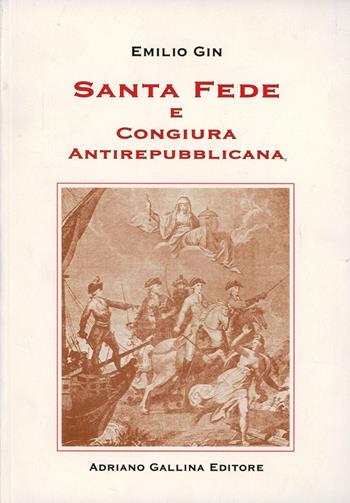 Santa fede e congiura antirepubblicana - Emilio Gin - Libro Adriano Gallina Editore 1999 | Libraccio.it