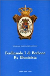 Ferdinando I di Borbone re illuminista - Domenico Capecelatro Gaudioso - Libro Adriano Gallina Editore 1987 | Libraccio.it