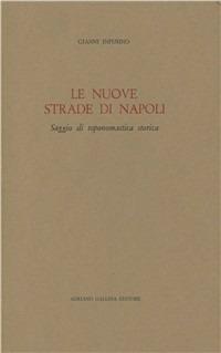 Le nuove strade di Napoli. Saggio di toponomastica storica - Gianni Infusino - Libro Adriano Gallina Editore 1987 | Libraccio.it