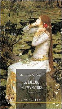 La ballata dell'avventura. Canzoni - Maurizio Di Luzio - Libro I Libri di Pan 2008 | Libraccio.it