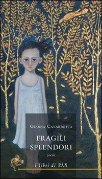 Fragili splendori - Gianna Cavarretta - Libro I Libri di Pan 2011 | Libraccio.it