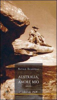 Australia, amore mio - Natale Scarpelli - Libro I Libri di Pan 2011 | Libraccio.it