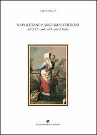 Napoletani mangiamaccheroni. Dal XVI secolo all'Unità d'Italia - Elio Catello - Libro Di Mauro Franco 2009 | Libraccio.it