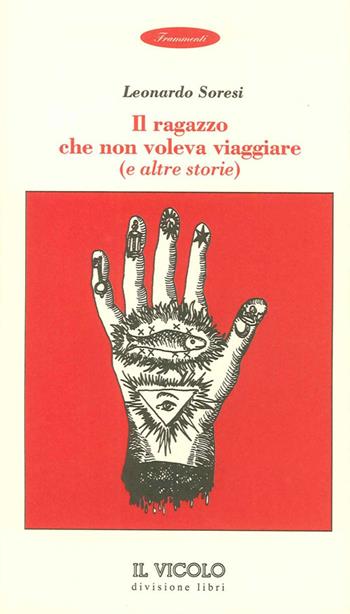 Il ragazzo che non voleva viaggiare e altre storie - Leonardo Soresi - Libro Il Vicolo 2007, Frammenti | Libraccio.it