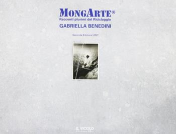 Mongarte. Racconti plurimi del riciclaggio. Gabriella Benedini. Ediz. illustrata  - Libro Il Vicolo 2007 | Libraccio.it