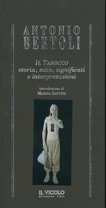 Il tarocco. Storia, mito, significati e interpretazioni - Antonio Bertoli - Libro Il Vicolo 2009, Arcana mundi | Libraccio.it