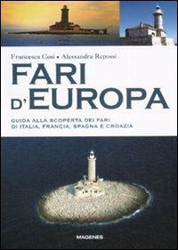 Fari d'Europa. Guida alla scoperta del mondo dei fari di Italia, Francia, Spagna e Croazia - Francesca Cosi, Alessandra Repossi - Libro Magenes 2008, Levante | Libraccio.it