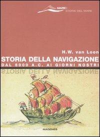 Storia della navigazione. Dal 5000 a. C. ai giorni nostri - Hendrik Willem Van Loon - Libro Magenes 2008, Maree. Storie del mare | Libraccio.it