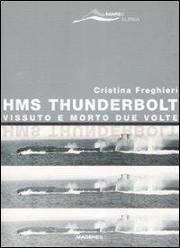 HMS Thunderbolt. Vissuto e morto due volte - Cristina Freghieri - Libro Magenes 2008, Maree. Storie del mare | Libraccio.it