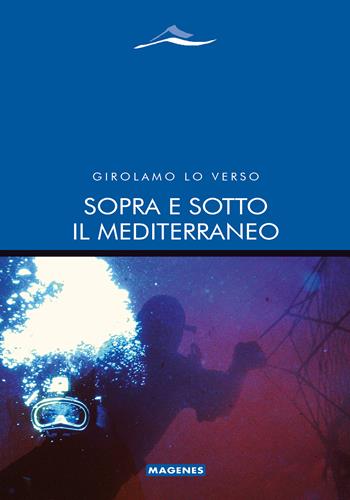Sopra e sotto il Mediterraneo - Girolamo Lo Verso - Libro Magenes 2023, Maree. Storie del mare | Libraccio.it