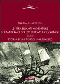 Le strabilianti avventure del marinaio scelto Jerome Hodgkings. Ovvero storia d'un triste naufragio - Andrea Quadraroli - Libro Magenes 2008, Maree. Storie del mare | Libraccio.it