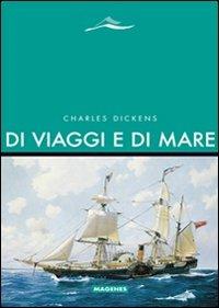 Di viaggi e di mare - Charles Dickens - Libro Magenes 2009, Maree. Storie del mare | Libraccio.it