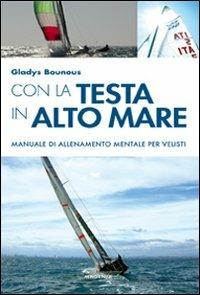 Con la testa in alto mare. Manuale di allenamento mentale per velisti - Gladys Bounous - Libro Magenes 2009, Blu sport | Libraccio.it