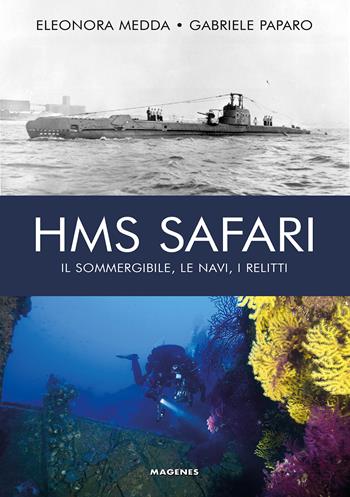 HMS Safari. Il sommergibile, le navi, i relitti - Eleonora Medda, Gabriele Paparo - Libro Magenes 2024, Maree. Storie del mare | Libraccio.it