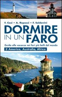 Dormire in un faro. Guida alle vacanze nei fari più belli del mondo. Vol. 2: America, Australia, Africa. - Francesca Cosi, Alessandra Repossi, Francesca Soldavini - Libro Magenes 2010, Levante | Libraccio.it