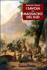 I Savoia e il massacro del Sud - Antonio Ciano - Libro Magenes 2011, Voci dal Sud | Libraccio.it