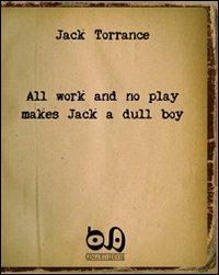 All work and no play makes Jack a dull boy. The masterpiece of a well-known writer with no readers - Jack Torrance - Libro Gengotti Editore 2008 | Libraccio.it