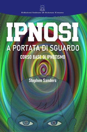 Ipnosi a portata di sguardo. Manuale di ipnotismo e sviluppo personale - Stephen Sanders - Libro Ist. di Scienze Umane 2023, Scienze psichiche | Libraccio.it
