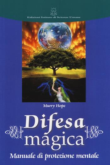 Difesa magica. Manuale di protezione mentale - Murry Hope - Libro Ist. di Scienze Umane 2018, La via magica | Libraccio.it