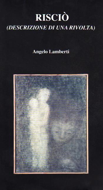 Risciò. Descrizione di una rivolta - Angelo Lamberti - Libro Ace International 2006 | Libraccio.it