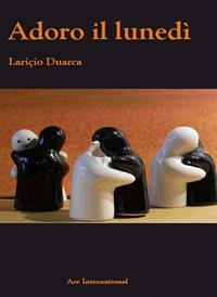 Adoro il lunedì - Lariçio Duarca - Libro Ace International 2010 | Libraccio.it
