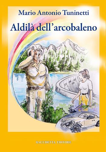 Aldilà dell'arcobaleno - M. Antonio Tuninetti - Libro Bacchetta 2015 | Libraccio.it