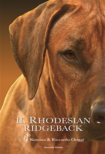 Il Rhodesian Ridgeback - Romina Origgi, Riccardo Origgi - Libro Bacchetta 2022 | Libraccio.it