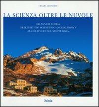 La scienza oltre le nuvole. Cento anni di storia dell'Istituto scientifico Angelo Mosso al Col d'Olden sul Monte Rosa - Chiara Leonoris - Libro Zeisciu Centro Studi 2007 | Libraccio.it