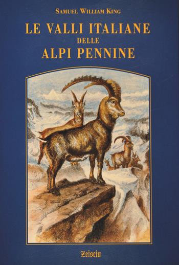 Le valli italiane delle Alpi Pennine - Samuel W. King - Libro Zeisciu Centro Studi 2008 | Libraccio.it