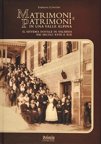 Matrimoni e patrimoni in una valle alpina. Il sistema dotale in Valsesia nei secoli XVIII e XIX - Sabrina Contini - Libro Zeisciu Centro Studi 2011 | Libraccio.it