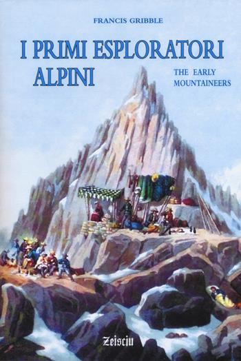 I primi esploratori alpini - Francis Gribble - Libro Zeisciu Centro Studi 2016 | Libraccio.it