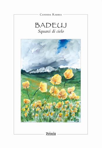 Badeuj. Squarci di cielo - Candida Rabbia - Libro Zeisciu Centro Studi 2018 | Libraccio.it
