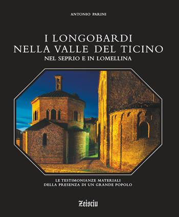 I Longobardi nella valle del Ticino, nel Seprio e in Lomellina. Le testimonianze materiali della presenza di un grande popolo - Antonio Parini - Libro Zeisciu Centro Studi 2020 | Libraccio.it
